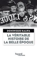   La v&eacute;ritable histoire de la Belle &Eacute;poque