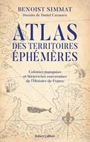   Atlas des territoires éphémères - Colonies manquées et bizarreries souveraines de l'Histoire de France