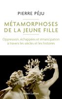   Métamorphoses de la jeune fille - Oppression, échappées et émancipation à travers les siècles et les histoires