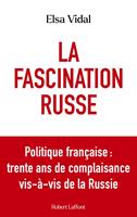   La Fascination russe - Politique fran&ccedil;aise : trente ans de complaisance vis-&agrave;-vis de la Russie
