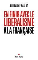   En finir avec le lib&eacute;ralisme &agrave; la fran&ccedil;aise