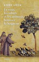   Et vous les arbres et les animaux, b&eacute;nissez le Seigneur