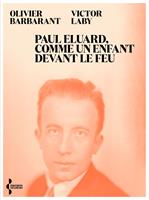   Paul Eluard, comme un enfant devant le feu - Itinéraire d'un poète du XXe siècle
