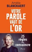   Votre parole vaut de l'or - 25 r&egrave;gles pour convaincre