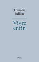   Vivre enfin - L'ode &agrave; la vie de l'un des penseurs essentiels de notre temps.