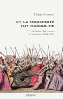   Et la modernité fut masculine - tome 3 La France, les femmes et le pouvoir 1789-1804