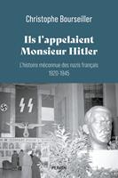   Ils l'appelaient Monsieur Hitler : L'histoire m&eacute;connue des nazis fran&ccedil;ais 1920 - 1945