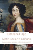   Marie-Louise d'Orl&eacute;ans - La princesse oubli&eacute;e, ni&egrave;ce de Louis XIV