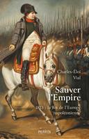   Sauver l'Empire - 1813 : la fin de l'Europe napol&eacute;onienne