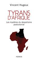   Tyrans d'Afrique - Les mystères du despotisme postcolonial