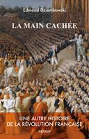   La main cach&eacute;e - Une autre histoire de la R&eacute;volution fran&ccedil;aise