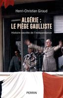   Algérie : le piège gaulliste - Histoire secrète de l'indépendance