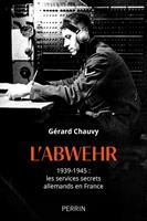   L'Abwehr - 1939-1945 : les services secrets allemands en France