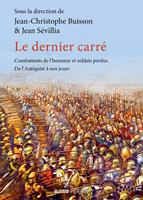   Le dernier carré - Combattants de l'honneur et soldats perdus , de l'Antiquité à nos jours