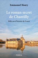   Le roman secret de Chantilly - Mille ans d'histoire de France