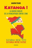   Katanga ! - La guerre oubli&eacute;e de la Fran&ccedil;afrique contre l'ONU