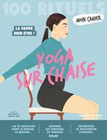  Mon Cahier 100 Rituels Yoga sur chaise - Plus de 50 exercices pour d&eacute;nouer les tensions, se tonifier, se ressourcer