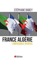 France Algérie, l'impossible divorce