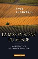   La Mise en sc&egrave;ne du monde. Construction du paysage europ&eacute;en