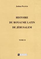 Histoire du royaume latin de Jérusalem. Tome second