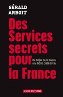   Des services secrets pour la France. Du dépôt de la Guerre à la DGSE(1856-2013)