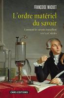   L'Ordre mat&eacute;riel du savoir. Comment les savants travaillent. XVIe-XXIe si&egrave;cle.