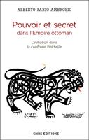   Pouvoir et secret dans l'Empire ottoman. L'initiation dans la confrérie Bektasîe