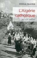   L'Algérie catholique XIXe - XXIe siècles