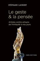   Le geste et la pens&eacute;e. Artistes contre artisans de l'antiquit&eacute; &agrave; nos jours