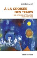   A la croisée des temps - Les avatars littéraires du moyen âge