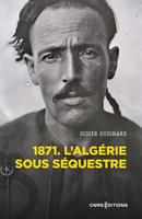   1871. L'Algérie sous séquestre - Une coupe dans le corps social (XIXe-XXe siècle)
