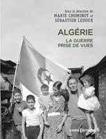   Alg&eacute;rie. La guerre prise de vues