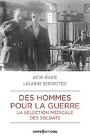   Des hommes pour la guerre. La s&eacute;lection m&eacute;dicale des soldats