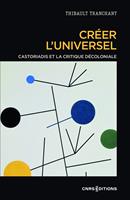   Cr&eacute;er l'universel - Castoriadis et la critique d&eacute;coloniale