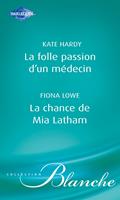 La folle passion d'un médecin - La chance de Mia Latham (Harlequin Blanche)