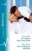   Un cadeau pour nous deux - Un si séduisant médecin (Harlequin Blanche)