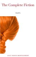   Lucy Maud Montgomery (The Complete Fiction)