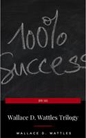   Wallace D. Wattles Trilogy: The Science of Getting Rich, The Science of Being Well and The Science of Being Great