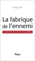   La fabrique de l'ennemi : Comment r&eacute;ussir son storytelling