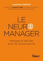   Le neuro-manager : Managez et d&eacute;cidez avec les neurosciences