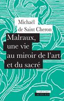   Malraux, une vie au miroir de l&rsquo;art et du sacr&eacute;