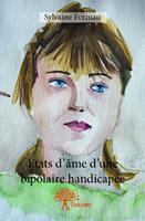   Etats d'&acirc;me d'une bipolaire handicap&eacute;e