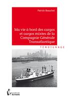 Ma vie à bord des cargos et cargos mixtes de la Compagnie Générale Transatlantique