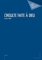   L'Insulte faite &agrave; Dieu