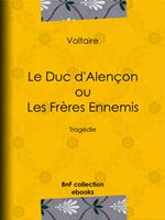   Le Duc d'Alen&ccedil;on ou Les Fr&egrave;res ennemis