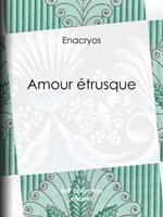   Amour &eacute;trusque