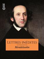   Lettres in&eacute;dites de Mendelssohn