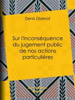   Sur l'incons&eacute;quence du jugement public de nos actions particuli&egrave;res
