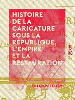   Histoire de la caricature sous la R&eacute;publique, l'Empire et la Restauration