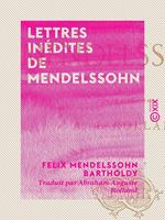   Lettres in&eacute;dites de Mendelssohn
